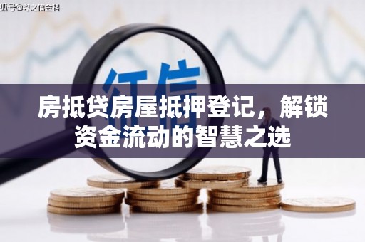 丹凤房抵贷房屋抵押登记，解锁资金流动的智慧之选