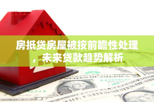 福安房抵贷房屋被按前瞻性处理，未来贷款趋势解析