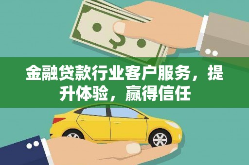 进贤金融贷款行业客户服务，提升体验，赢得信任