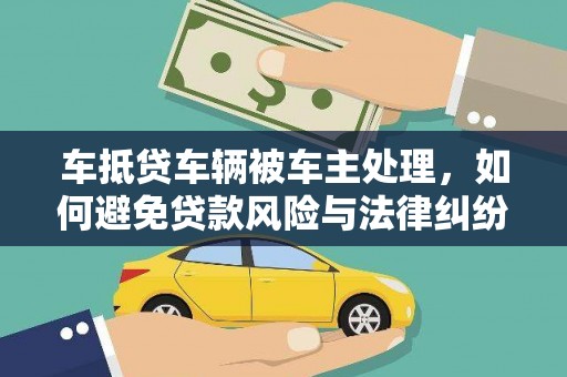 稻城车抵贷车辆被车主处理，如何避免贷款风险与法律纠纷？