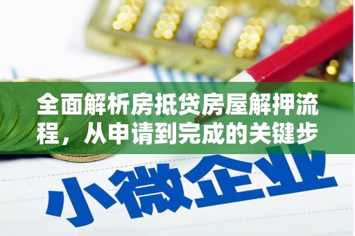 阳原全面解析房抵贷房屋解押流程，从申请到完成的关键步骤