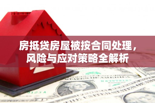 二仑房抵贷房屋被按合同处理，风险与应对策略全解析