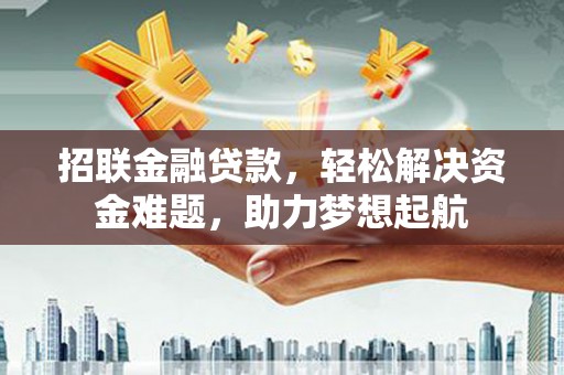 通河招联金融贷款，轻松解决资金难题，助力梦想起航