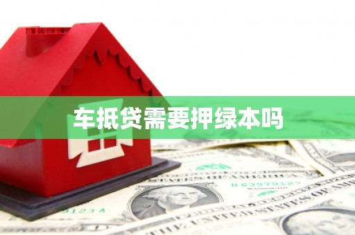 娄烦车抵贷需要押绿本吗