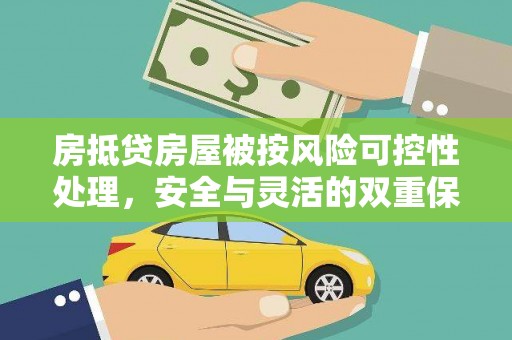 新港房抵贷房屋被按风险可控性处理，安全与灵活的双重保障