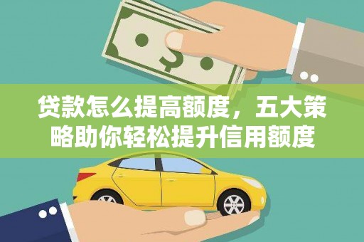 新港贷款怎么提高额度，五大策略助你轻松提升信用额度