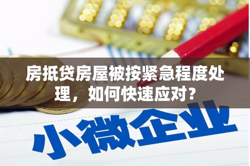 延平房抵贷房屋被按紧急程度处理，如何快速应对？