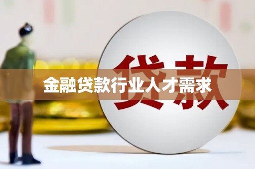福安金融贷款行业人才需求
