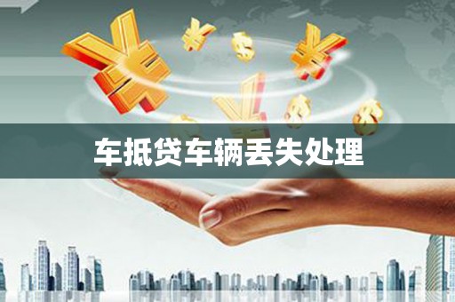 拱墅车抵贷车辆丢失处理