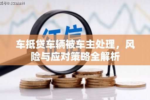 鲁山车抵贷车辆被车主处理，风险与应对策略全解析