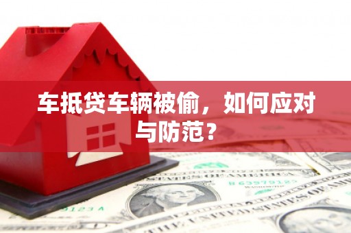 神农架车抵贷车辆被偷，如何应对与防范？