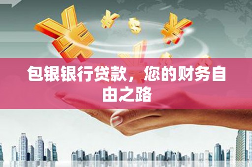 榕城包银银行贷款，您的财务自由之路