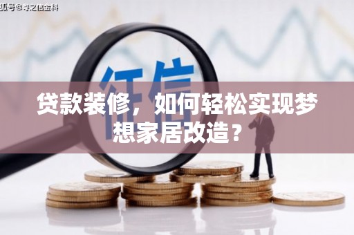 丰台贷款装修，如何轻松实现梦想家居改造？