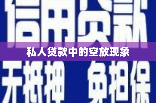 望江私人贷款中的空放现象