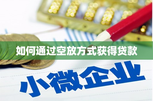 睢县如何通过空放方式获得贷款