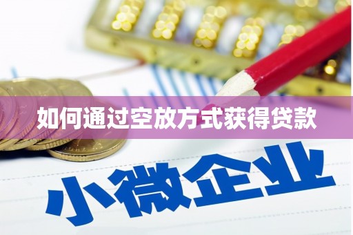 柳州如何通过空放方式获得贷款