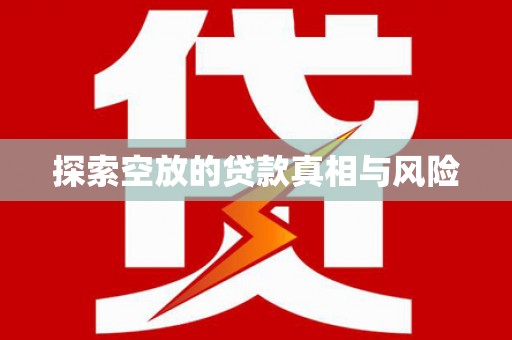 柳州探索空放的贷款真相与风险