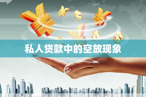 三义私人贷款中的空放现象