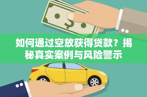 襄城如何通过空放获得贷款？揭秘真实案例与风险警示