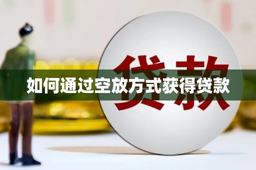 溪口如何通过空放方式获得贷款