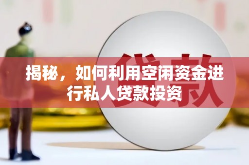 安丘揭秘，如何利用空闲资金进行私人贷款投资