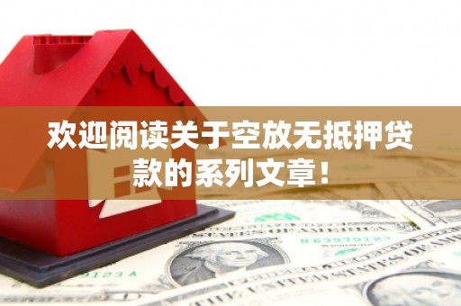 焦作欢迎阅读关于空放无抵押贷款的系列文章！