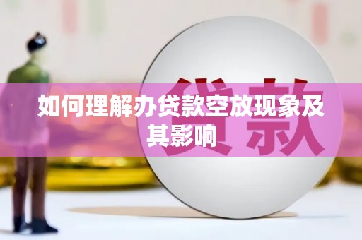 乌海如何理解办贷款空放现象及其影响