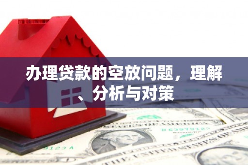 仁化办理贷款的空放问题，理解、分析与对策
