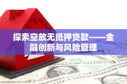 类乌齐探索空放无抵押贷款——金融创新与风险管理