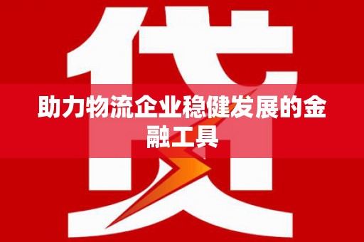 松阳助力物流企业稳健发展的金融工具