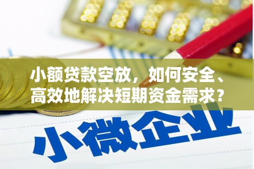 三星小额贷款空放，如何安全、高效地解决短期资金需求？