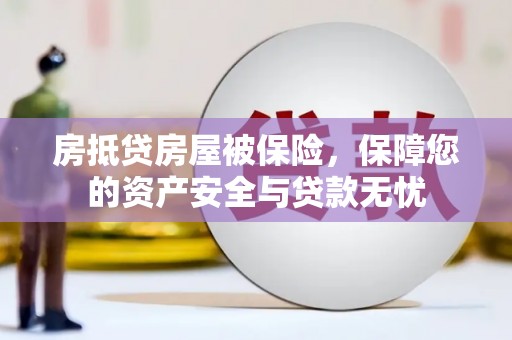 长阳房抵贷房屋被保险，保障您的资产安全与贷款无忧