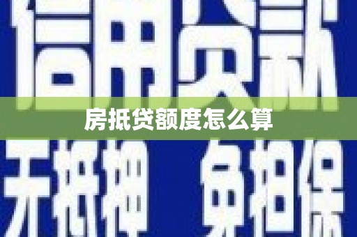 内江房抵贷额度怎么算