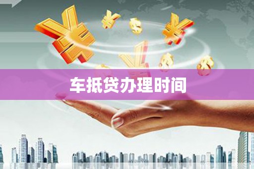 昌平车抵贷办理时间
